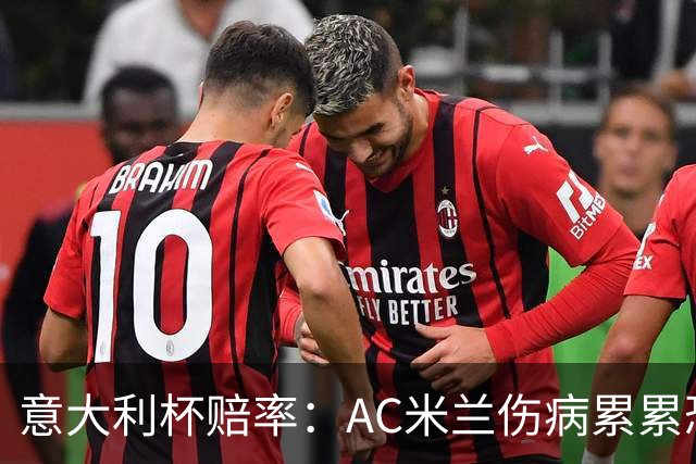 意大利杯赔率：AC米兰伤病累累恐难敌国米